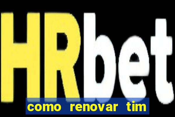 como renovar tim beta antes do prazo